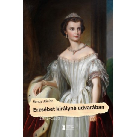 Rónay Jácint: Erzsébet királyné udvarában - 1871-1883