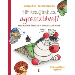 Deliága Éva, Lovász Hajnalka: Mit kezdjünk az agresszióval? - Pszichológiai útmutató + indulatkezelő mesék