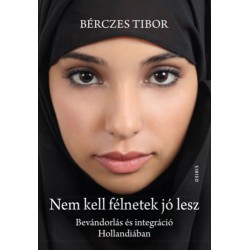 Bérczes Tibor: Nem kell félnetek jó lesz - Bevándorlás és integráció Hollandiában