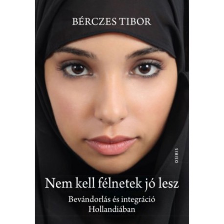 Bérczes Tibor: Nem kell félnetek jó lesz - Bevándorlás és integráció Hollandiában