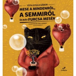 Tóth Gyula Gábor: Mese a Mindenről, a Semmiről és más mesék