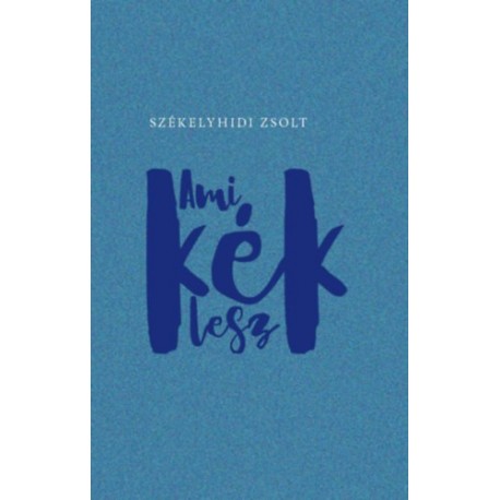 Székelyhidi Zsolt: Ami kék lesz