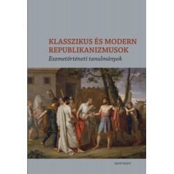 Klasszikus és modern republikanizmusok - Eszmetörténeti tanulmányok