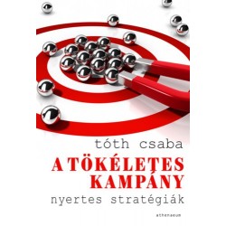 Tóth Csaba: A tökéletes kampány - Nyertes stratégiák