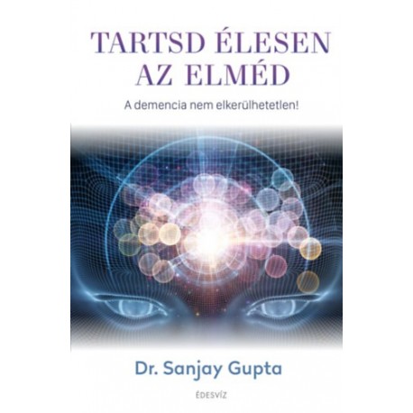 Dr. Sanjay Gupta: Tartsd élesen az elméd - A demencia nem elkerülhetetlen!