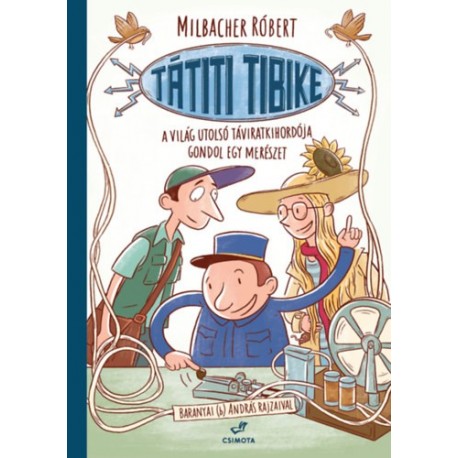 Milbacher Róbert: Tátiti Tibike, a világ utolsó táviratkihordója gondol egy merészet