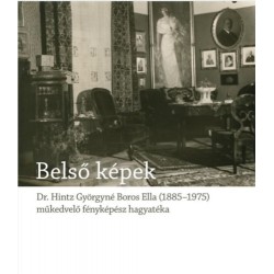 Blos-Jáni Melinda: Belső képek - Dr. Hintz Györgyné Boros Ella, egy műkedvelő fényképész hagyatéka