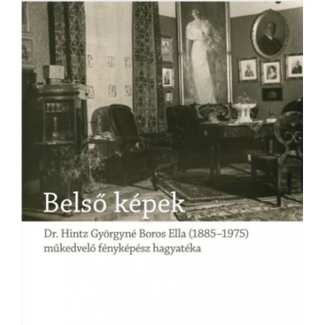 Blos-Jáni Melinda: Belső képek - Dr. Hintz Györgyné Boros Ella, egy műkedvelő fényképész hagyatéka