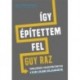 Guy Raz: Így építettem fel - Tanulságos sikertörténetek a világ legjobb vállalkozóitól