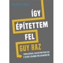 Guy Raz: Így építettem fel - Tanulságos sikertörténetek a világ legjobb vállalkozóitól