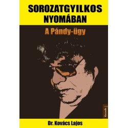 Dr. Kovács Lajos: Sorozatgyilkos nyomában - A Pándy-ügy