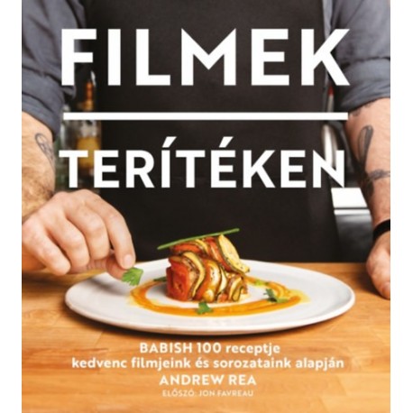 Andrew Rea: Filmek terítéken - Babish 100 receptje kedvenc filmjeink és sorozataink alapján