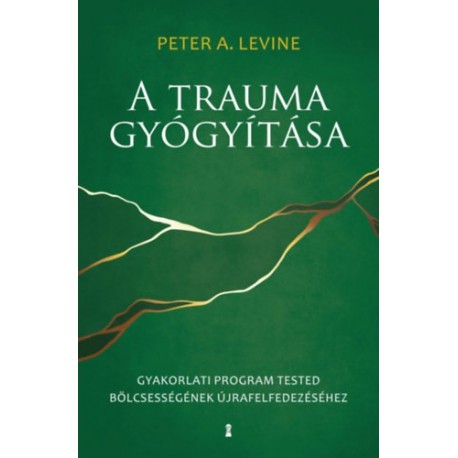 Peter A. Levine: A trauma gyógyítása - Gyakorlati program tested bölcsességének újrafelfedezéséhez