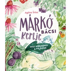 Agócs Írisz: Márkó bácsi kertje - Mici megmenti a világot