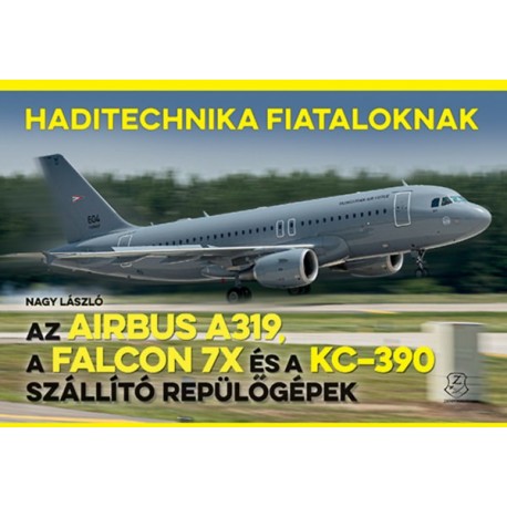 Nagy László: Az Airbus A319, a Falcon 7X és a KC-390 szállító repülőgépek - Haditechnika Fiataloknak