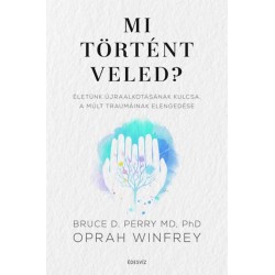 Bruce D. Perry, Oprah Winfrey: Mi történt veled? - Életünk újraalkotásának kulcsa, a múlt traumáinak elengedése