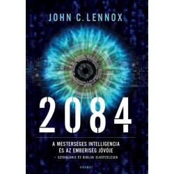 John C. Lennox: 2084 - A mesterséges intelligencia és az emberiség jövője - szekuláris és bibliai elképzelések