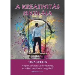 Tina Seelig: A kreativitás iskolája - Hogyan juthatsz kiváló ötletekhez, és miként valósíthatod meg őket?