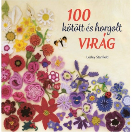 Lesley Stanfield: 100 kötött és horgolt virág