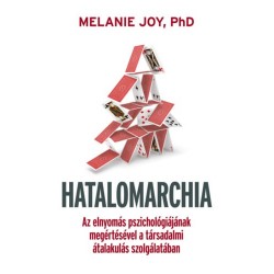 Melanie Joy Ph.d.: Hatalomarchia - Az elnyomás pszichológiájának megértésével a társadalmi átalakulás szolgálatában.