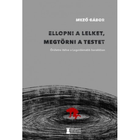 Mező Gábor: Ellopni a lelket, megtörni a testet - Őrületre ítélve a Legvidámabb barakkban