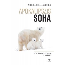 Michael Shellenberger: Apokalipszis SOHA - A klímakatasztrófa elmarad?