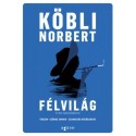 Köbli Norbert: Félvilág és más forgatókönyvek