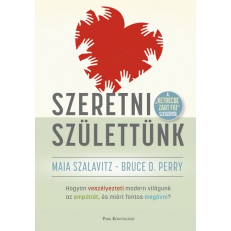 Maia Szalavitz, Bruce D. Perry: Szeretni születtünk - Hogyan veszélyezteti modern világunk az empátiát, és miért fontos megóvni?