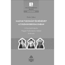 Fodor Gábor: Magyar tudomány és régészet az Oszmán Birodalomban - A Konstantinápolyi Magyar Tudományos Intézet története