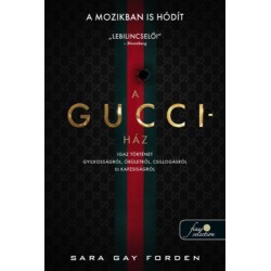 Sara Gay Forden: A Gucci-ház - Igaz történet gyilkosságról, őrületről, csillogásról és kapzsiságról