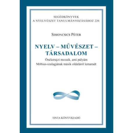 Dr. Simoncsics Péter: Nyelv - művészet - társadalom - Önéletrajzi mozaik, ami pályám Möbius-szalagjának másik oldaláról lemaradt