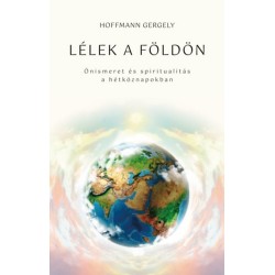 Dr. Hoffmann Gergely: Lélek a Földön - Önismeret és spiritualitás a hétköznapokban