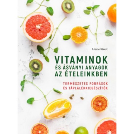Lizzie Streit: Vitaminok és ásványi anyagok az ételeinkben - Természetes források és táplálékkiegészítők