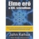 John Kehoe: Elme erő a XXI. században - Technikák, amelyekkel kiaknázhatod a gondolataid hihetetlen erejét