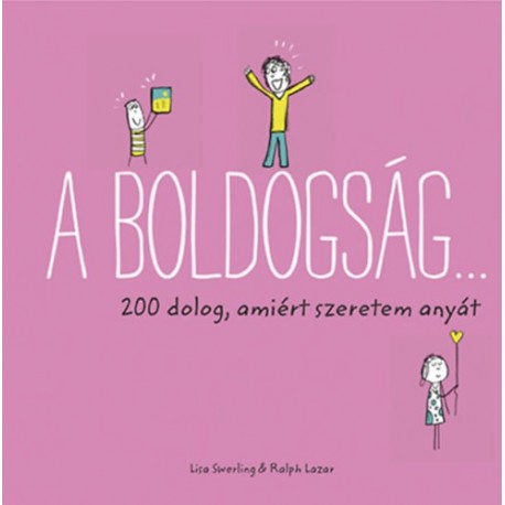 Ralph Lazar, Lisa Swerling: A boldogság... - 200 dolog, amiért szeretem anyát