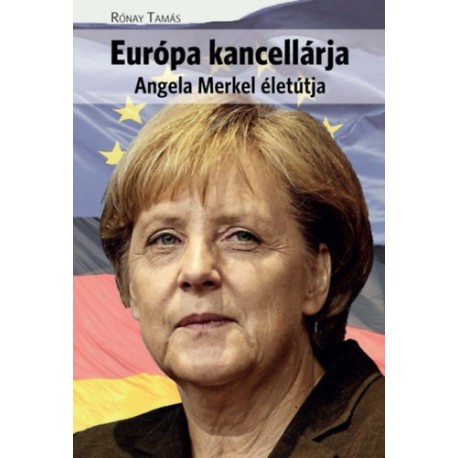 Rónay Tamás: Európa kancellárja - Angela Merkel életútja