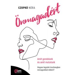 Czopkó Nóri: Önmagadért - Amit gondolunk és amit mutatunk - Hogyan legyünk összhangban önmagunkkal nőként?