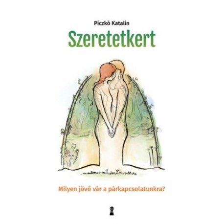 Piczkó Katalin: Szeretetkert - Milyen jövő vár a párkapcsolatunkra?