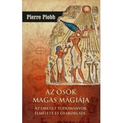 Pierre Piobb: Az ősök magas mágiája - Az okkult tudományok elmélete és gyakorlata
