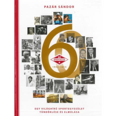 Pazár Sándor: Budapesti Spartacus 1952-2013 - Egy világhírű sportegyesület tündöklése és elmúlása