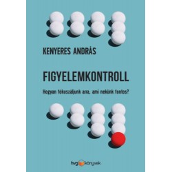 Kenyeres András: Figyelemkontroll - Hogyan fókuszáljunk arra, ami nekünk fontos?