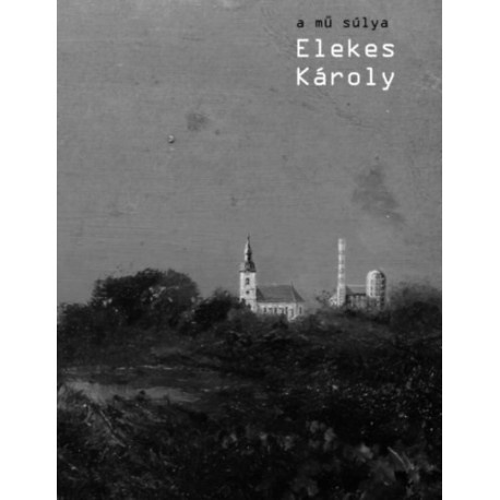 Merhán Orsolya: A mű súlya - Elekes Károly (monográfia)