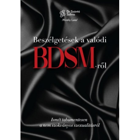dr. Szántó Szilvia, Király Lea: Beszélgetések a valódi BDSM-ről - Ismét tabumentesen a nem szokványos szexualitásról