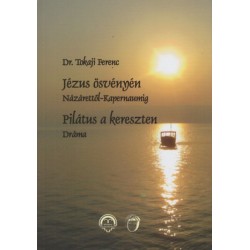 Tokaji Ferenc: Jézus Ösvényén - Názárettől-Kapernaumig - Pilátus a kereszten