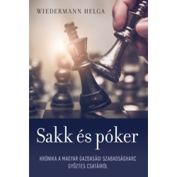 Wiedermann Helga: Sakk és póker - Krónika a magyar gazdasági szabadságharc győztes csatáiról