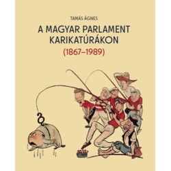 Tamás Ágnes: A magyar parlament karikatúrákon (1867-1989)