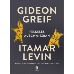 Gideon Greif - Itamar Levin: Felkelés Auschwitzban - A zsidó "Sonderkommando" 1944. október 7-ei felkelése