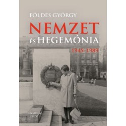 Földes György: Nemzet és hegemónia - Magyarország 1945-1989
