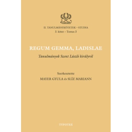Mayer Gyula, Slíz Mariann: Regum gemma, Ladislae - Tanulmányok Szent László királyról
