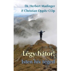 Herbert Madinger, P. Christian Oppitz: Légy bátor! Isten hív Téged